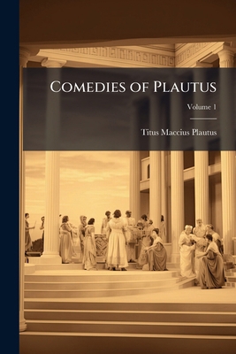 Comedies of Plautus; Volume 1 1147575517 Book Cover