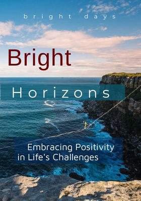 Bright Horizons: Embracing Positivity in Life's... B0DP53TGFJ Book Cover