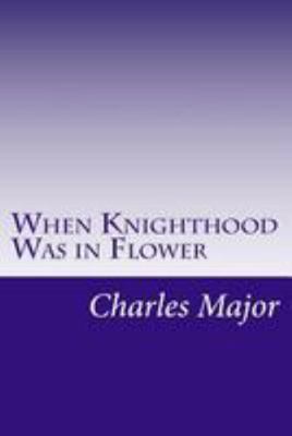 When Knighthood Was in Flower 149954992X Book Cover