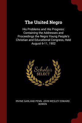 The United Negro: His Problems and His Progress... 1375529668 Book Cover