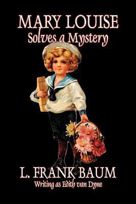 Mary Louise Solves a Mystery by L. Frank Baum, ... 1463801815 Book Cover