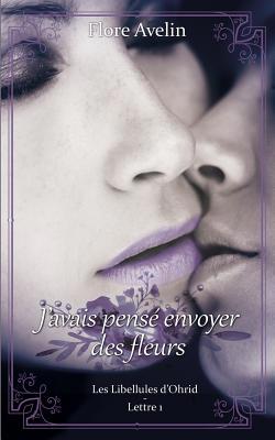 J'avais pensé envoyer des fleurs: Les Libellule... [French] 2322017582 Book Cover