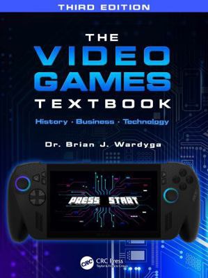 The Video Games Textbook: History - Business - ... 1032972599 Book Cover