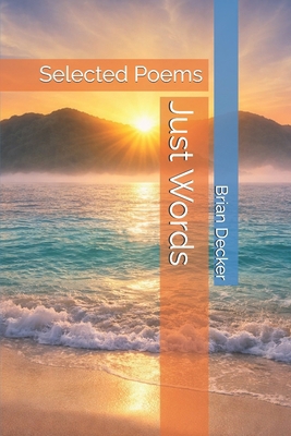 Just Words: Selected Poems by Brian Decker B0GXPPBLQ7 Book Cover