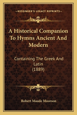 A Historical Companion To Hymns Ancient And Mod... 1165278022 Book Cover