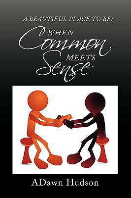 A Beautiful Place to Be: When Common Meets Sense 1441558217 Book Cover