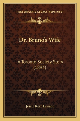 Dr. Bruno's Wife: A Toronto Society Story (1893) 1166973301 Book Cover