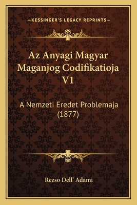 Az Anyagi Magyar Maganjog Codifikatioja V1: A N... [Hungarian] 1167623665 Book Cover