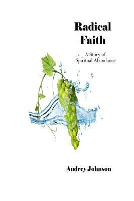 Radical Faith: A Story of Spiritual Abundance 1985784890 Book Cover