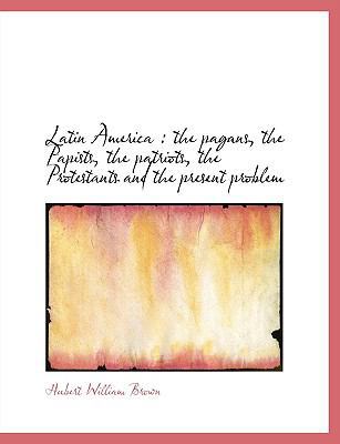 Latin America: The Pagans, the Papists, the Pat... 1115635751 Book Cover