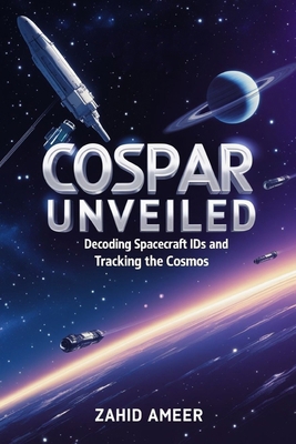 COSPAR Unveiled: Decoding Spacecraft IDs and Tr... B0DY6MV6ML Book Cover