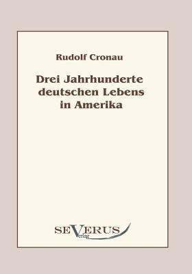 Drei Jahrhunderte deutschen Lebens in Amerika: ... [German] 3942382318 Book Cover