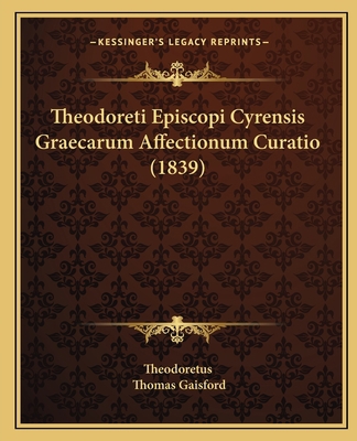 Theodoreti Episcopi Cyrensis Graecarum Affectio... [Latin] 116570045X Book Cover
