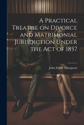 A Practical Treatise on Divorce and Matrimonial... 1022115332 Book Cover