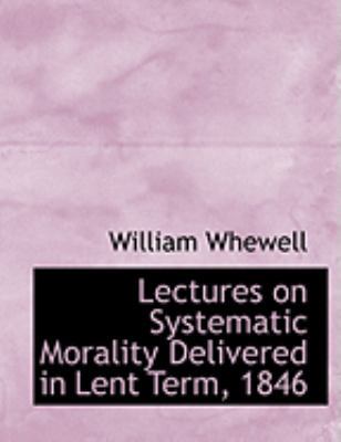Lectures on Systematic Morality Delivered in Le... [Large Print] 0554866986 Book Cover
