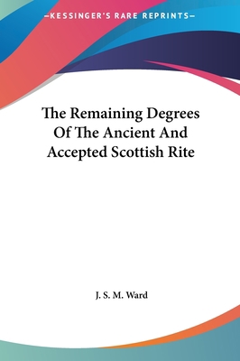 The Remaining Degrees of the Ancient and Accept... 1161541497 Book Cover