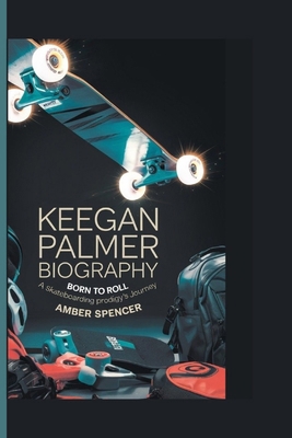 Keegan Palmer Biography: Born to Roll: A Skateb... B0DNG8M1J7 Book Cover