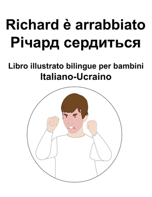 Italiano-Ucraino Richard è arrabbiato / &#1056;... [Italian] B09YNBMQ5S Book Cover