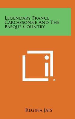 Legendary France Carcassonne and the Basque Cou... 1258884461 Book Cover