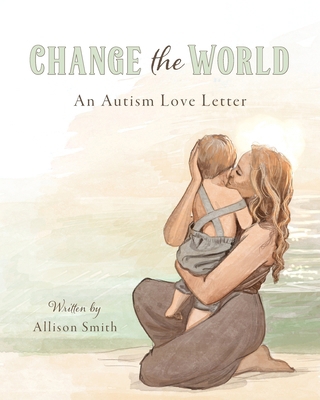 Change the World: An Autism Love Letter B0F2H5624B Book Cover