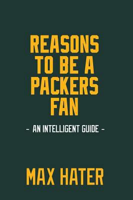 Reasons To Be A Packers Fan: A funny, blank book, gag gift for Green Bay Packers fans; or a great coffee table addition for all Packers haters! 1979209723 Book Cover