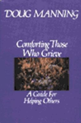 Comforting Those Who Grieve: A Guide for Helpin... 006065418X Book Cover