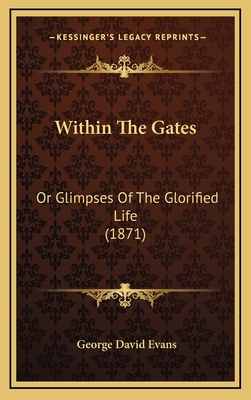 Within the Gates: Or Glimpses of the Glorified ... 1165190680 Book Cover