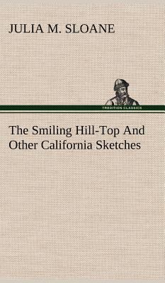 The Smiling Hill-Top And Other California Sketches 3849157199 Book Cover