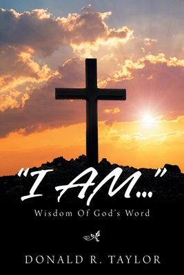 "I Am...": Wisdom of God's Word 1665550058 Book Cover