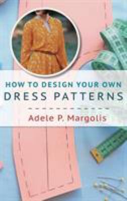 How to Design Your Own Dress Patterns: A primer... 1635610931 Book Cover