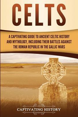 Celts: A Captivating Guide to Ancient Celtic Hi... 1950922405 Book Cover