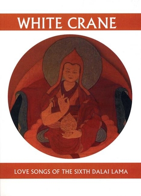 White Crane: Love Songs of the Sixth Dalai Lama 1893996824 Book Cover