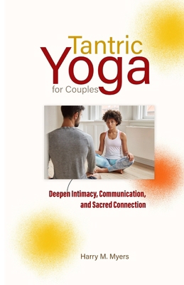 Tantric Yoga for Couples: Deepen Intimacy, Comm... B0FCBF52NM Book Cover