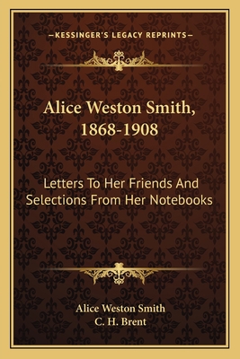 Alice Weston Smith, 1868-1908: Letters To Her F... 1163722421 Book Cover