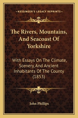 The Rivers, Mountains, And Seacoast Of Yorkshir... 1167234219 Book Cover