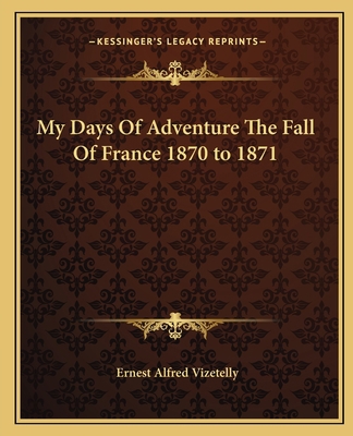 My Days Of Adventure The Fall Of France 1870 to... 1162675330 Book Cover