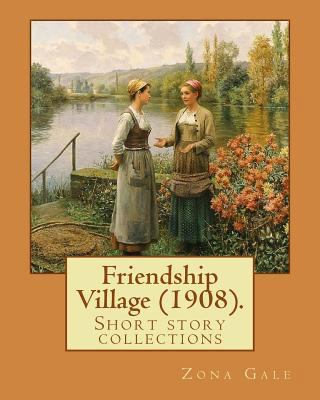 Friendship Village (1908). By: Zona Gale: Short... 1983969214 Book Cover