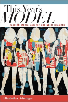 This Year's Model: Fashion, Media, and the Maki... 1479864773 Book Cover