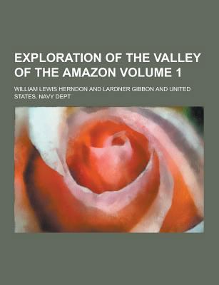 Exploration of the Valley of the Amazon Volume 1 1230343989 Book Cover
