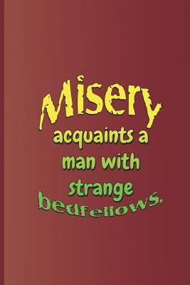 Misery Acquaints a Man with Strange Bedfellows.... 1797951238 Book Cover