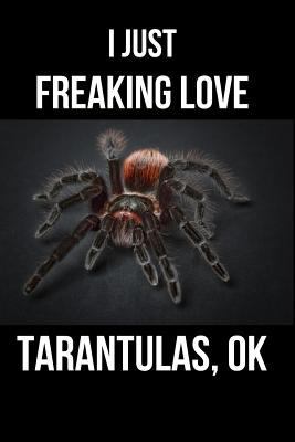 I Just Freaking Love Tarantulas, OK: Blank Line Journal 1726816613 Book Cover