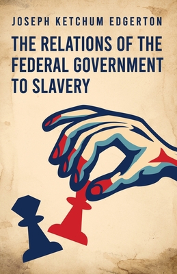 The Relations of the Federal Government to Slavery 1639232214 Book Cover