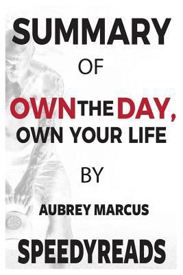 Paperback Summary of Own the Day, Own Your Life by Aubrey Marcus: Optimized Practices for Waking, Working, Learning, Eating, Training, Playing, Sleeping, and Se Book