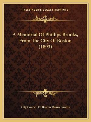 A Memorial Of Phillips Brooks, From The City Of... 1164539310 Book Cover