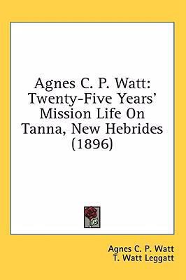 Agnes C. P. Watt: Twenty-Five Years' Mission Li... 1436591058 Book Cover