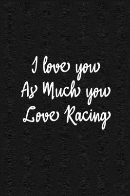 Paperback I Love you as much you love Racing Notebook/journal for Couples to write in, original appreciation gift for Valentine's Day, cute for wedding ... Infinity love Sport Soft Cover Glossy Finish Book