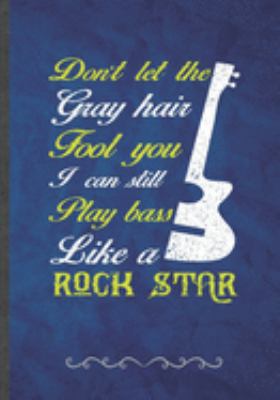 Paperback Don't Let the Gray Hair Fool You I Can Still Play Bass Like a Rock Star: Funny Lined Notebook Journal For Music Teacher Music Player Lover Best Musici Book