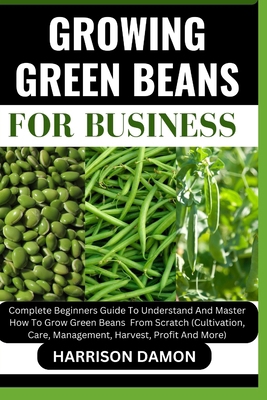 Growing Green Beans for Business: Complete Begi... B0CWC5Y6WV Book Cover