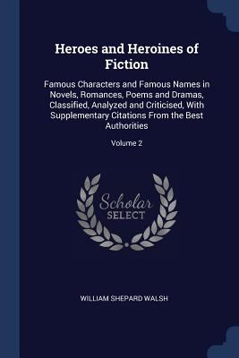 Heroes and Heroines of Fiction: Famous Characte... 1376802422 Book Cover