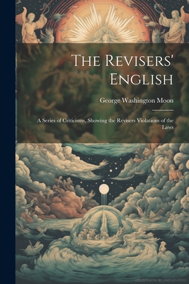 The Revisers' English: A Series of Criticisms, ... 1021962376 Book Cover